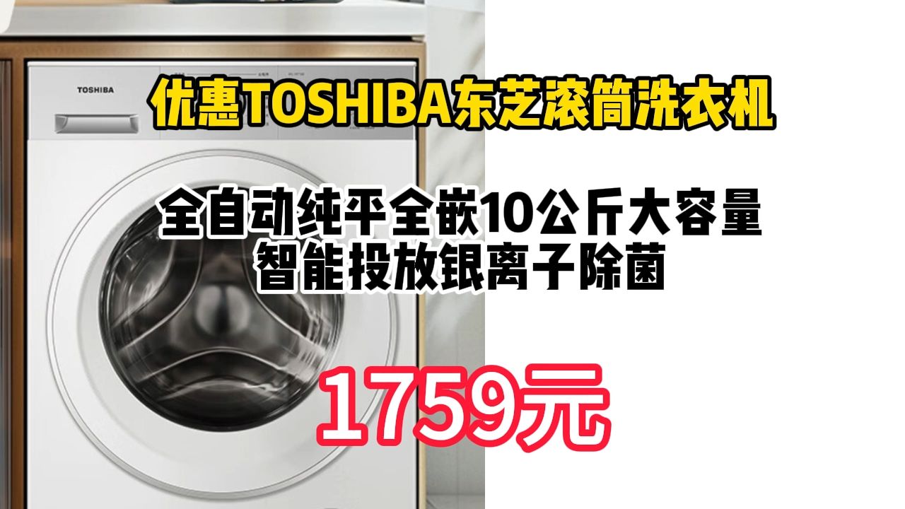 优惠 TOSHIBA 东芝 滚筒洗衣机全自动纯平全嵌 10公斤大容量 智能投放 银离子除菌 1759.28元(需用券)哔哩哔哩bilibili