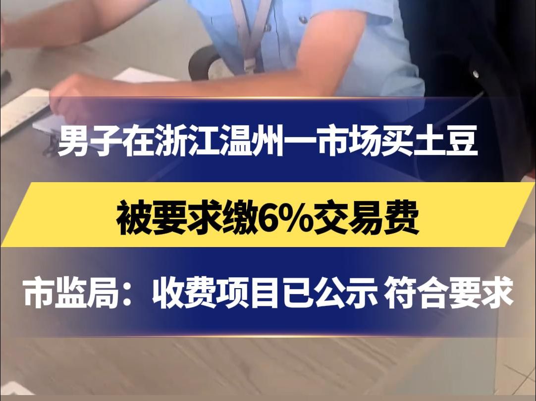 男子在浙江温州一市场买土豆 被要求缴6%交易费 市监局:收费项目已公示 符合要求哔哩哔哩bilibili