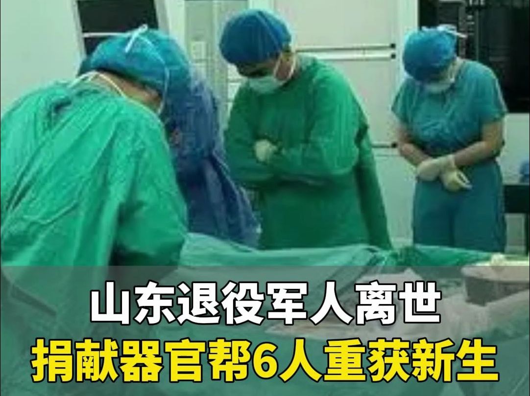 山东41岁退伍军人离世,捐献6处器官帮6人重获新生哔哩哔哩bilibili