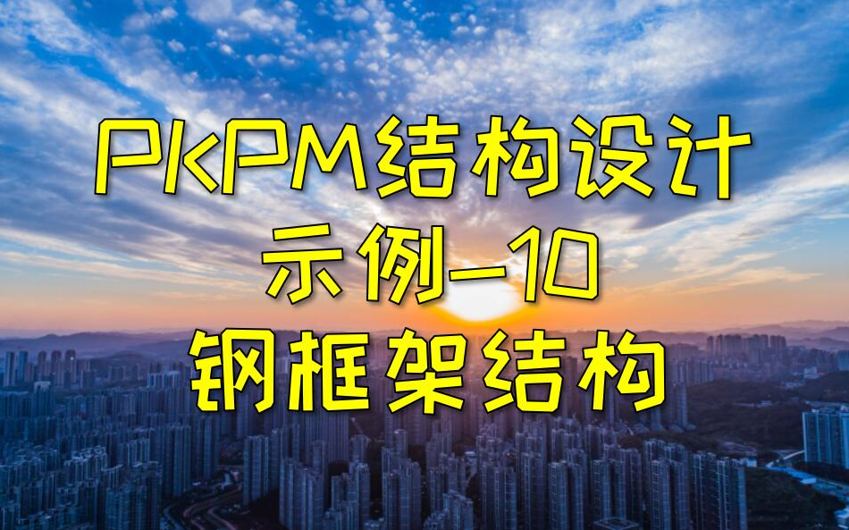 PKPM结构设计示例10钢框架结构设计哔哩哔哩bilibili