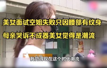 女儿腰部纹身面试空姐失败,母亲以泪洗面,女儿:这是潮流啊!哔哩哔哩bilibili