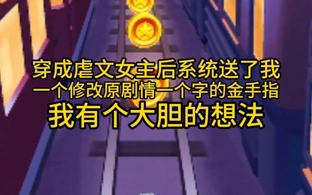 穿成虐文女主后,系统送了我一个修改原剧情一个字的金手指,我顿时有个大胆的想法哔哩哔哩bilibili