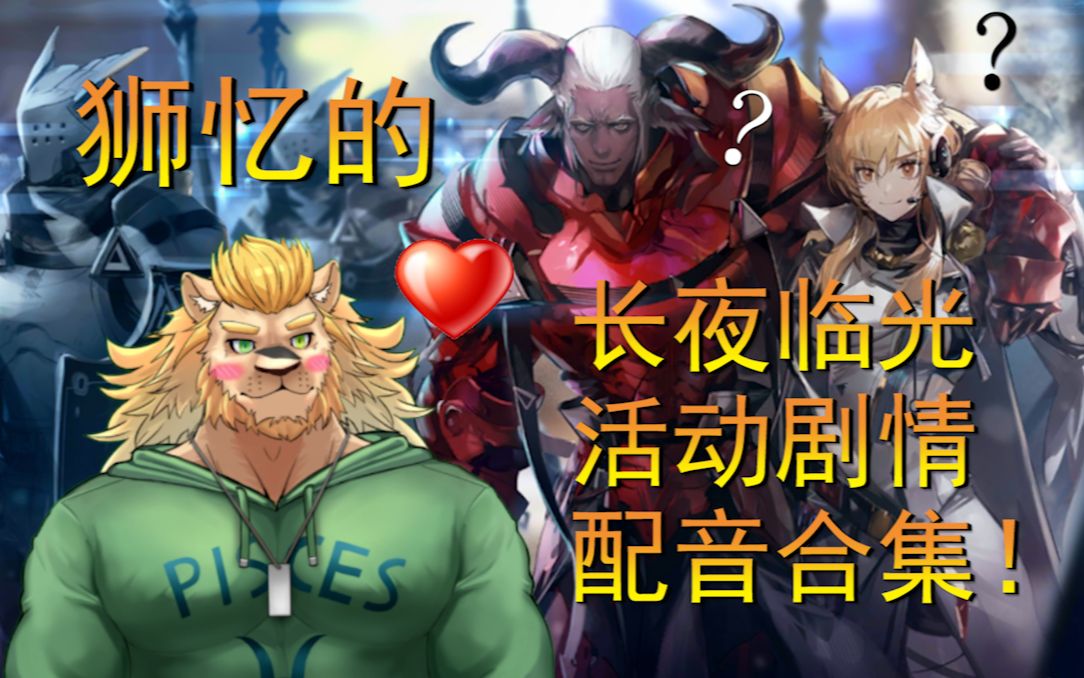 [图]【明日方舟】狮忆的长夜临光活动剧情配音合集！（内含直播唱歌彩蛋）