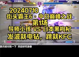 Download Video: 【街头霸王6·中日巅峰之战】导师小孩 VS 日本黑枸杞：第1场~城管警察完克古烈，零封黑枸杞，俘虏成功 20240710