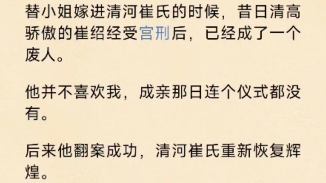 (全文)替小姐嫁进清河崔氏的时候,昔日清高骄傲的崔绍经受宫刑后,已经成了一个废人. 他并不喜欢我,成亲那日连个仪式都没有.后来他翻案成功……...