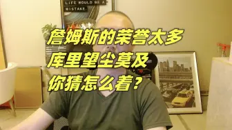 下载视频: 詹姆斯的荣誉太多，库里望尘莫及，你猜怎么着？