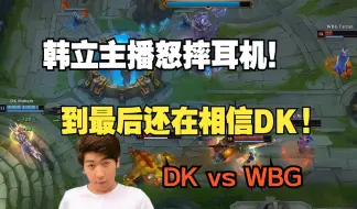 Download Video: 【炫神】看DK被WBG虐气得摔耳机！许哥到底在干嘛啊许哥！！！