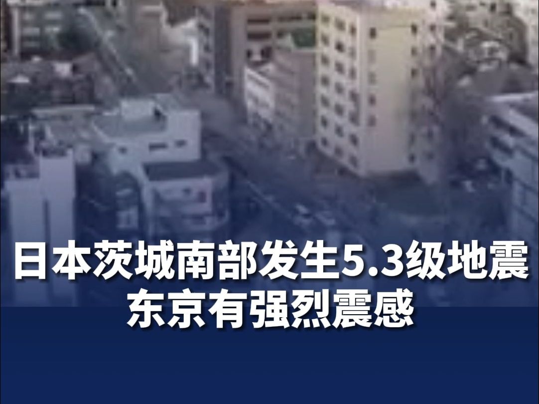 突发!日本茨城南部发生5.3级地震,东京有强烈震感.哔哩哔哩bilibili