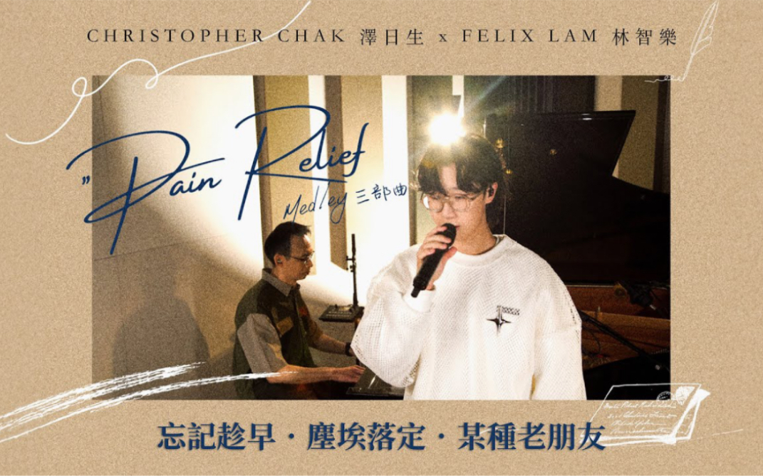 [图]Christopher Chak 泽日生 x Felix Lam 林智乐 - ’Pain Relief’ Medley 三部曲｜忘记趁早｜尘埃落定｜某种老朋友