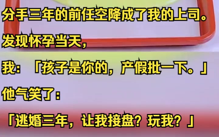 分手三年的前任空降成了我的上司. 发现怀孕当天,我:「孩子是你的,产假批一下.」 他气笑了:「逃婚三年,让我接盘?玩我?」吱呼小说推荐《红颜...