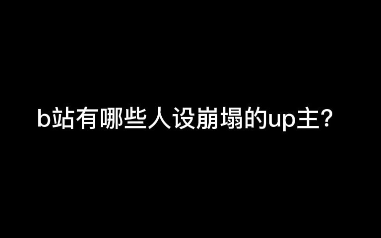 [图]b站有哪些人设崩塌的up主？