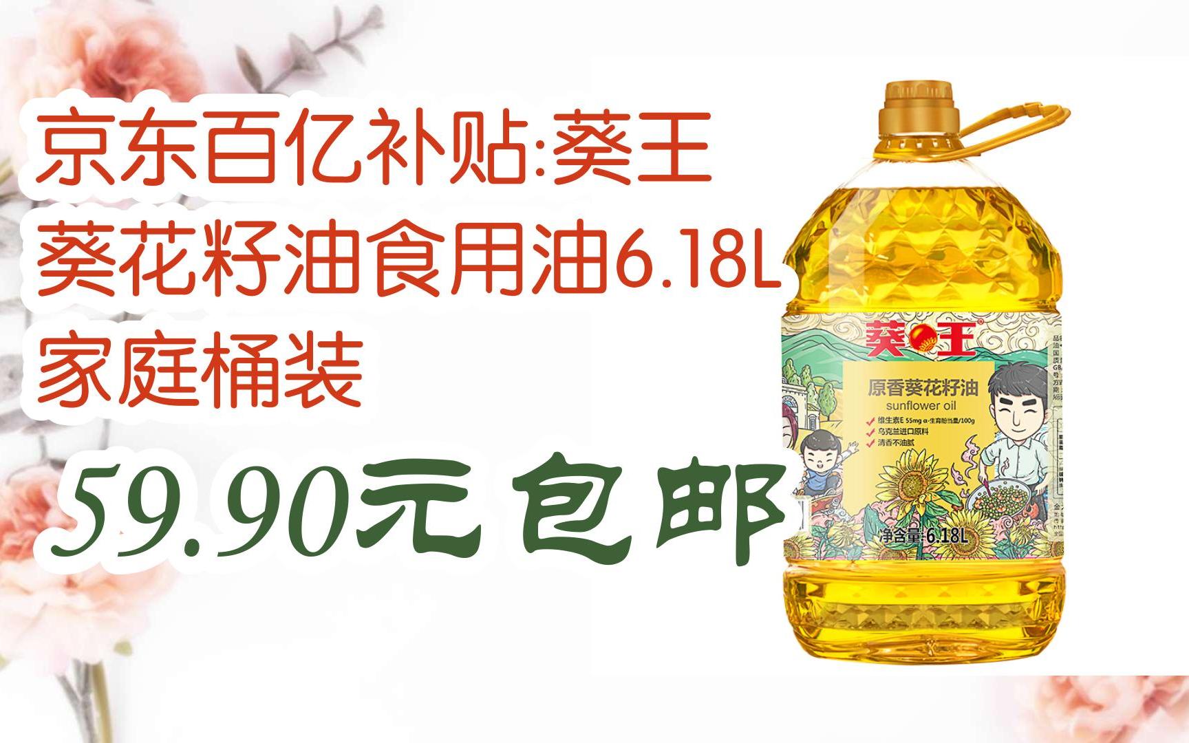 【11优惠清单】京东百亿补贴:葵王 葵花籽油食用油6.18l 家庭桶装 59.