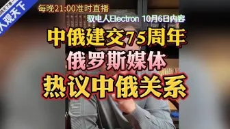 Tải video: 电哥：中俄建交75周年，俄罗斯媒体热议中俄关系/咱家发表重要讲话