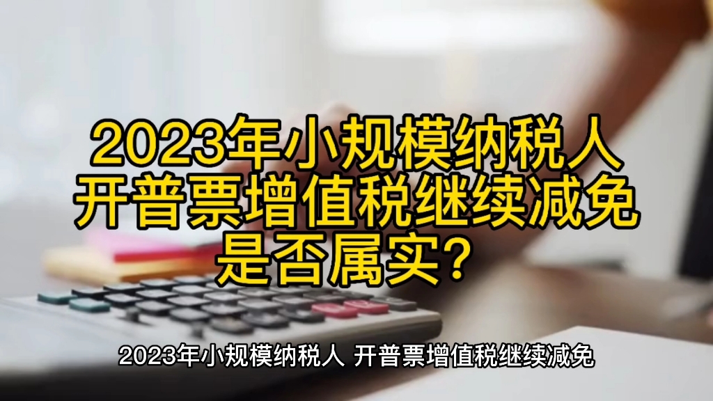 2023年小规模纳税人,开普票增值税继续减免,是否属实?哔哩哔哩bilibili