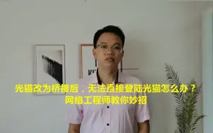 Download Video: 光猫改为桥接后，无法直接登陆光猫怎么办？网络工程师教你妙招