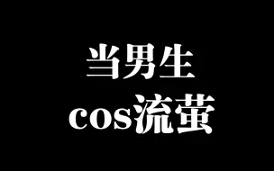 Download Video: 当男生cos流萤（）