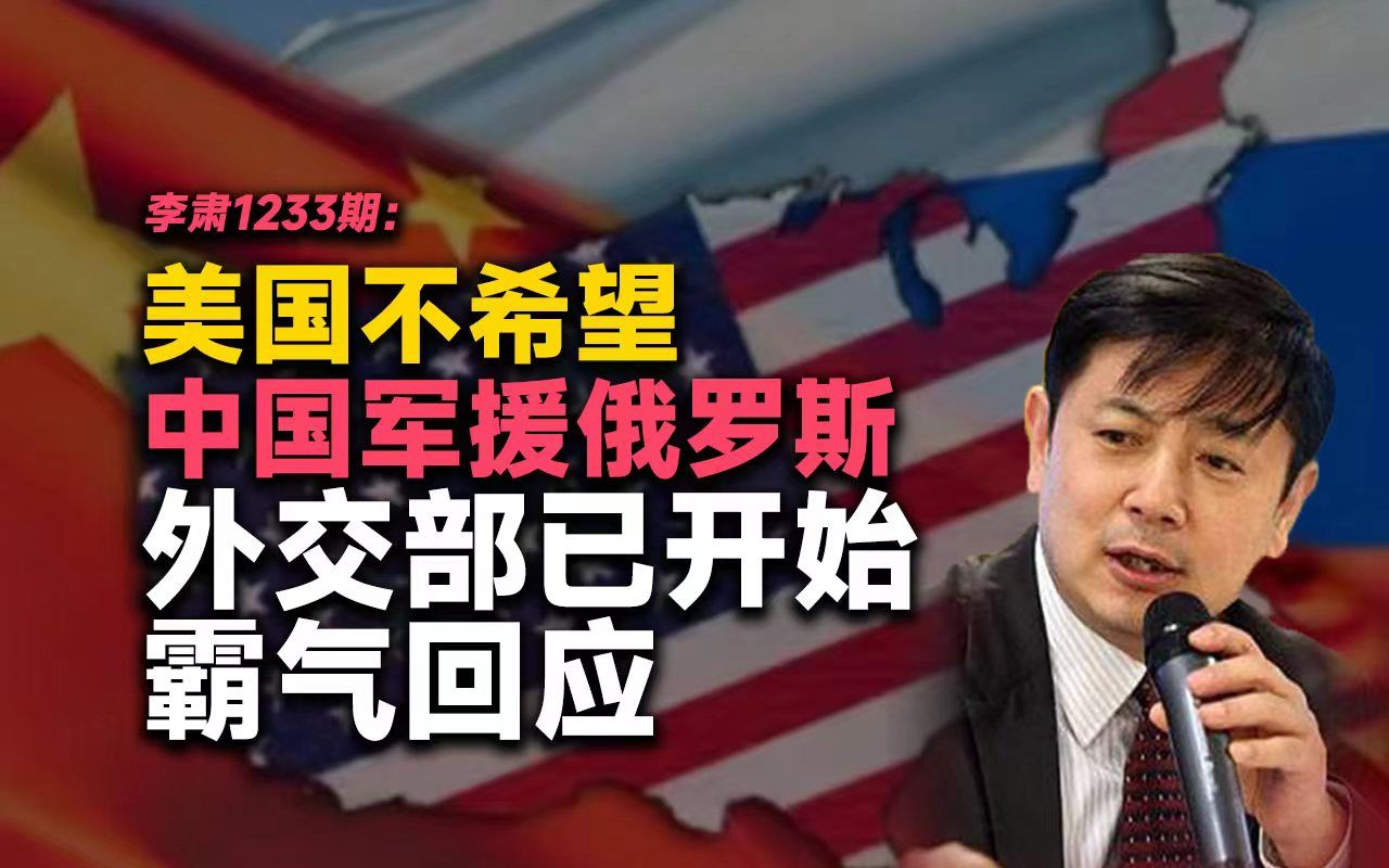 李肃:美国不希望中国军援俄罗斯,外交部已开始霸气回应_哔哩哔哩_bili