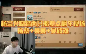 Download Video: 【杨某人直播】杨宗兴脚踏两只船差点翻车现场 新水友果果登场，吴欣然来了赶快往回找补