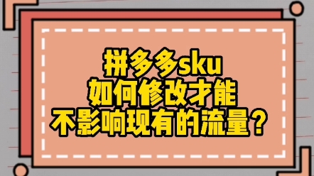 拼多多sku如何修改才能不影响现有的流量?哔哩哔哩bilibili