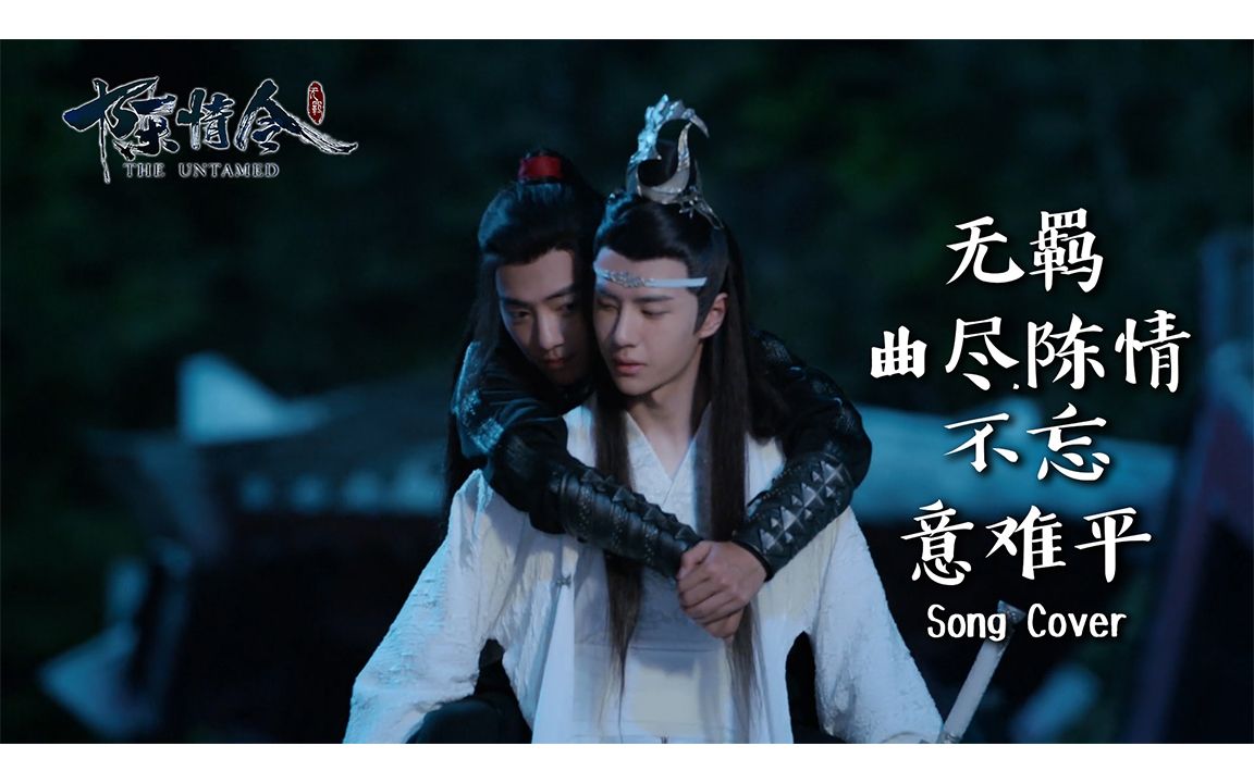 无羁 曲尽陈情 不忘 意难平 陈情令cover -原唱 肖战 王一博 银临