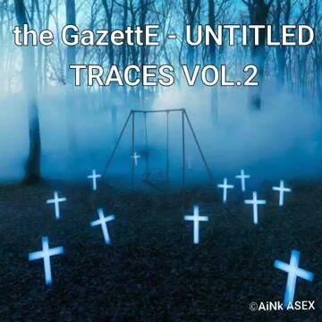 the GazettE - UNTITLED ,NEW『TRACES VOL.2』_哔哩哔哩_bilibili