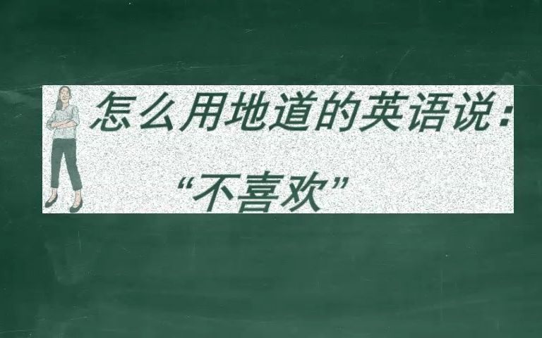 怎么用地道的英语说: “不喜欢”哔哩哔哩bilibili