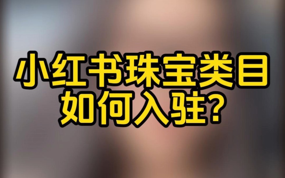 小红书珠宝类目如何入驻?小红书珠宝类目申请报白入口在哪? 小红书珠宝报白需要什么资料?小红书珠宝报白的流程是什么?小红书珠宝可以自己发货吗?...