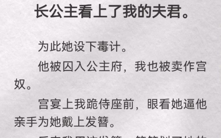 长公主看上了我的夫君.为此她设下毒计.他被囚入公主府,我也被卖作宫奴.宫宴上我跪侍座前,眼看她逼他亲手为她戴上发簪.后来我用这发簪一笔笔划...