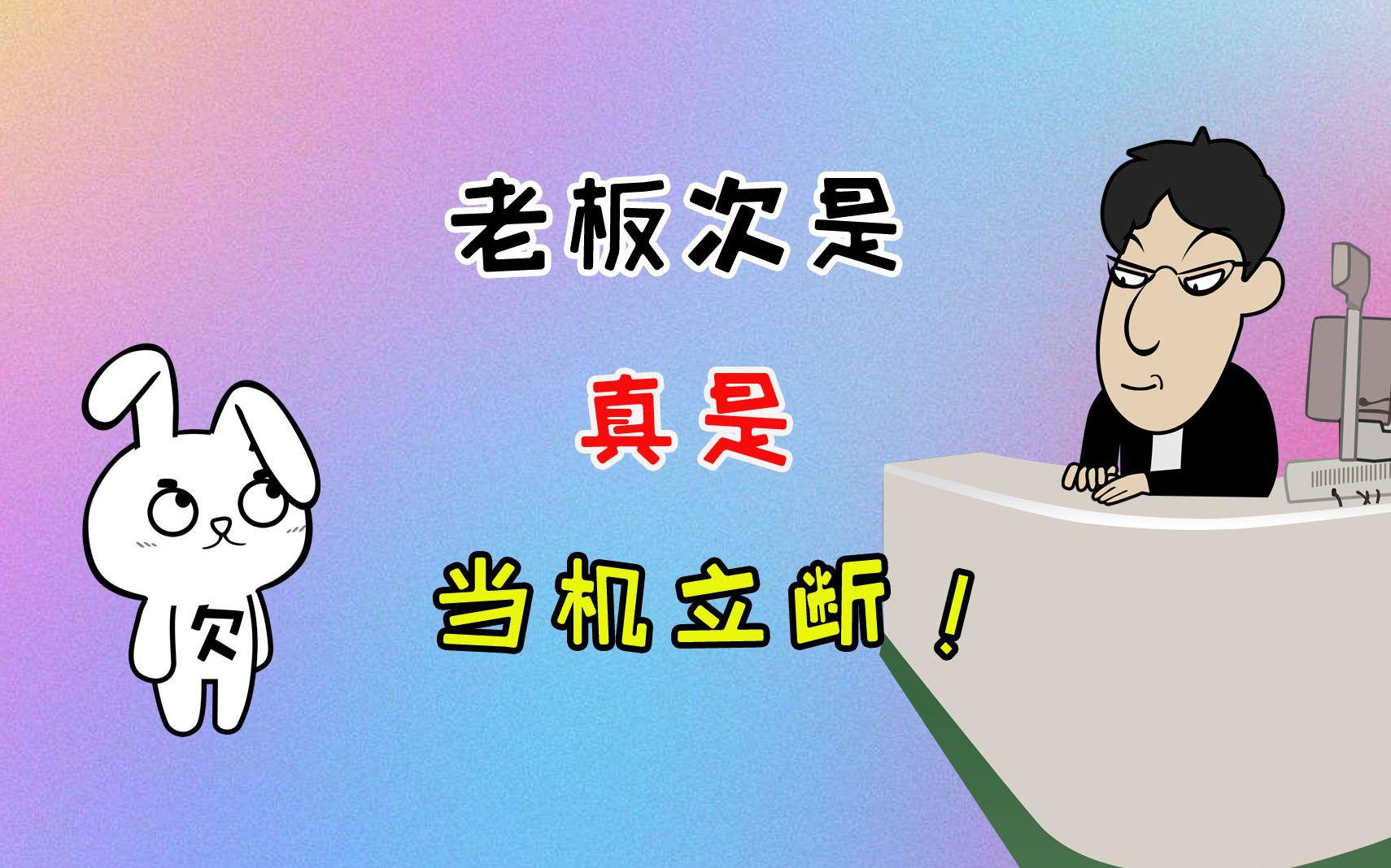 国产动漫搞笑动画视频兔小欠:老板这次真是当机立断啊!