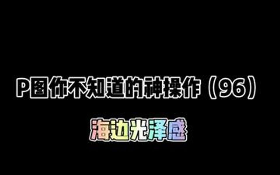 适合海边的光泽感调色,波光粼粼,打开你的照片来试试看吧!哔哩哔哩bilibili