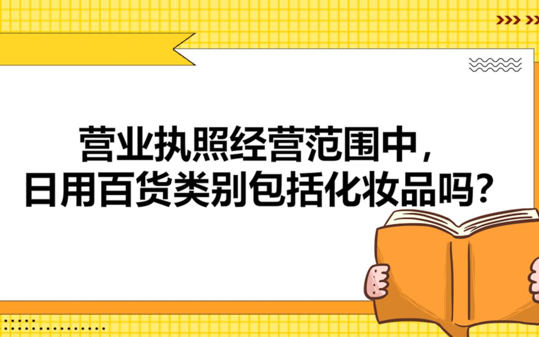 营业执照经营范围中,日用百货类别包括化妆品吗?哔哩哔哩bilibili