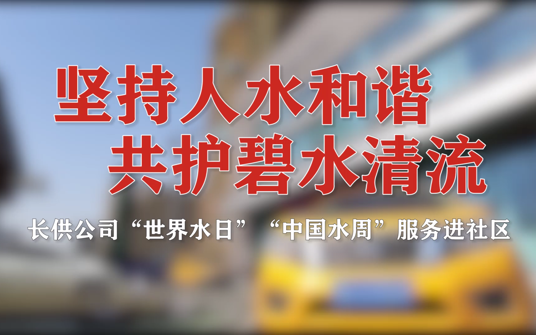 坚持人水和谐 共护碧水清流——长供公司“世界水日”“中国水周”服务进社区哔哩哔哩bilibili