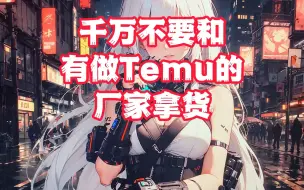 下载视频: 不要和有做Temu的厂家拿货！