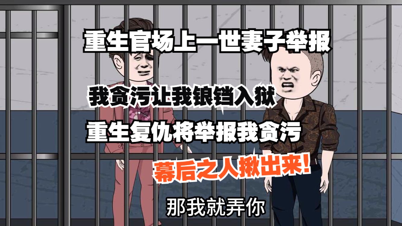 重生官场上一世妻子却举报我贪污让我锒铛入狱,重生复仇将举报我贪污幕后之人揪出来!哔哩哔哩bilibili