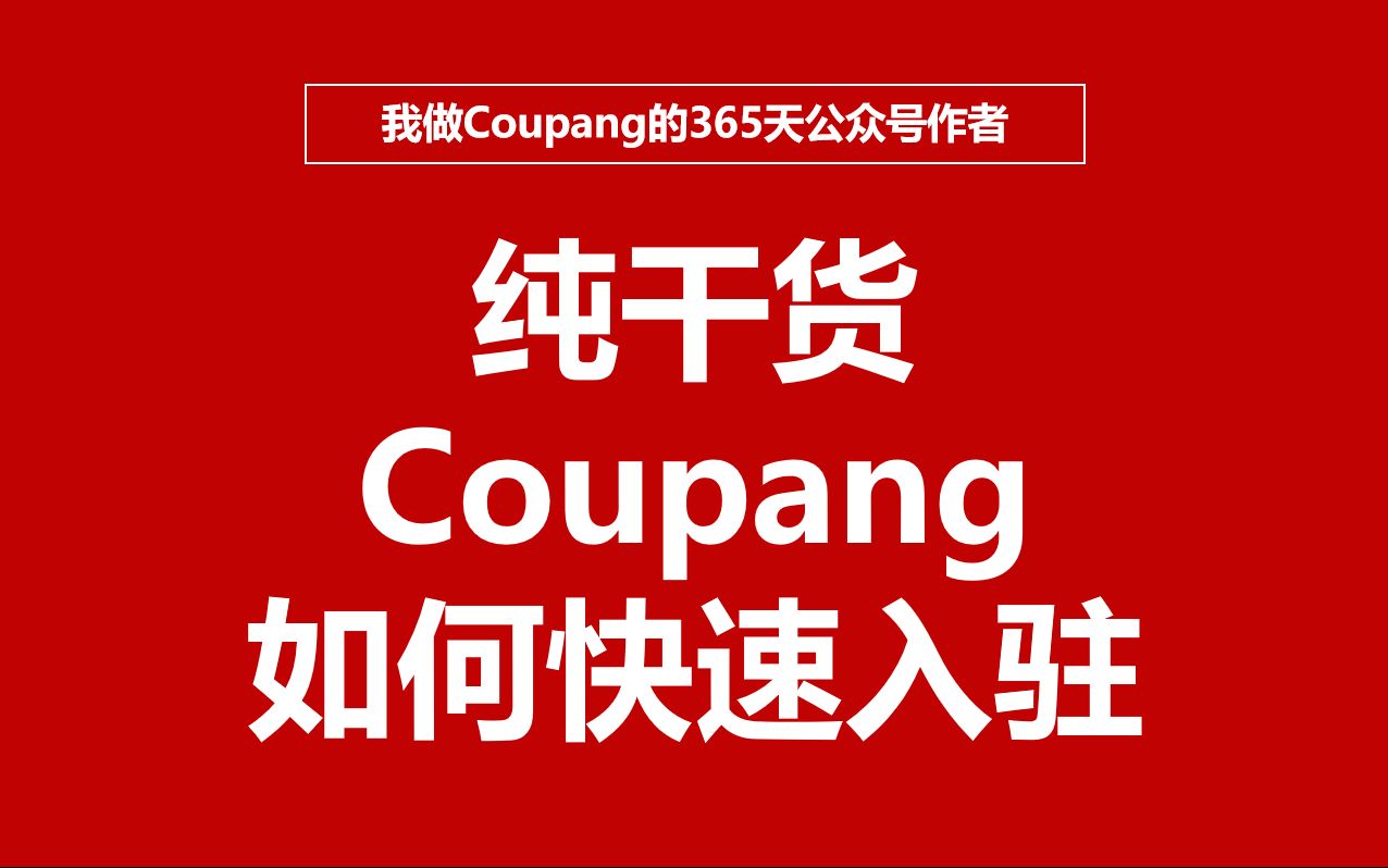 跨境电商纯干货分享!如何快速注册Coupang店铺以及酷胖入驻注意事项哔哩哔哩bilibili