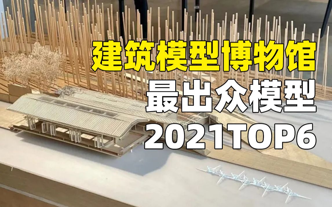 建筑模型博物馆 | 2021年6个最出众模型,直向建筑、山水秀、南沙原创、王子耕等新锐的实物模型!哔哩哔哩bilibili