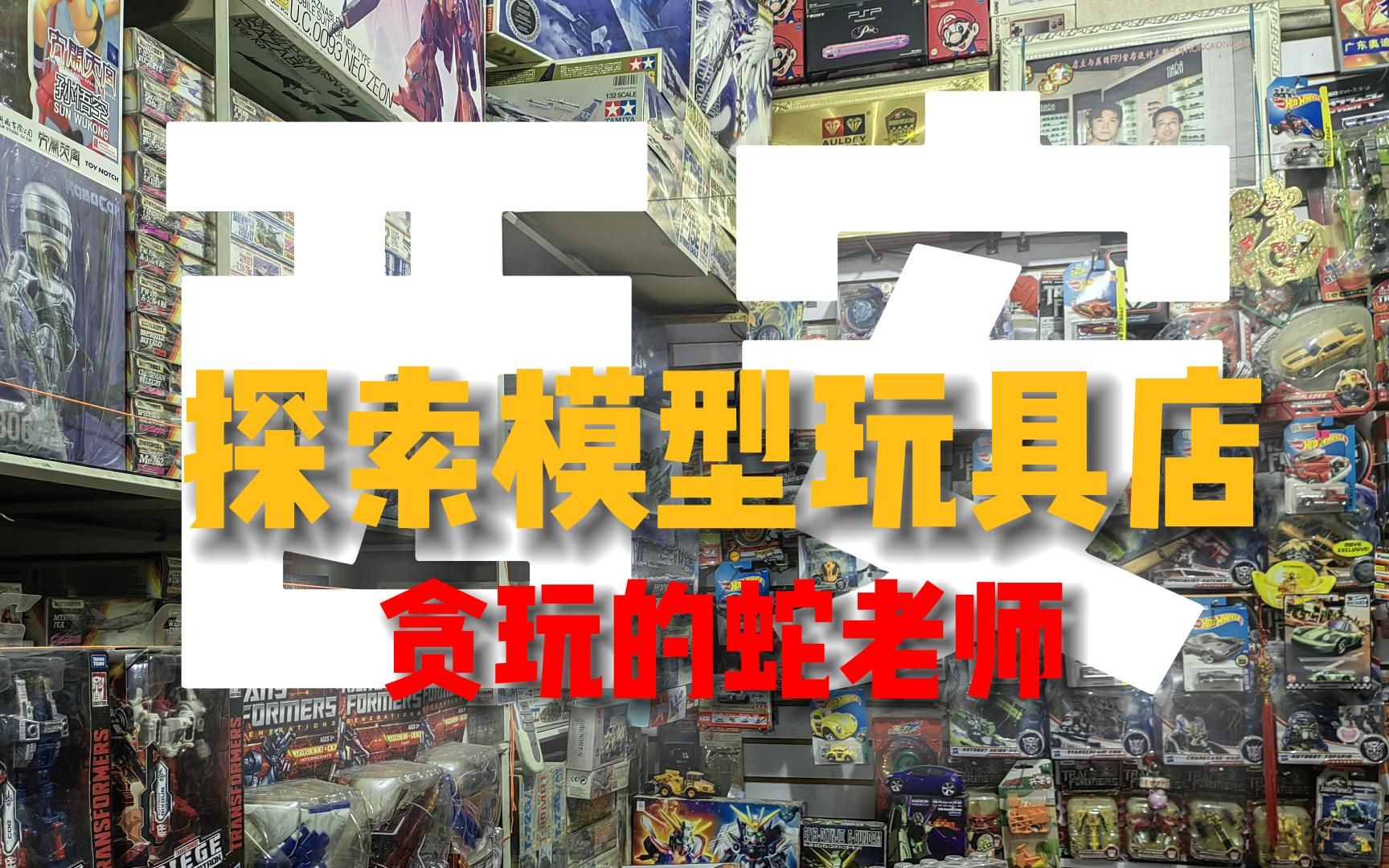 探索西安模型玩具店【贪玩的蛇老师】哔哩哔哩bilibili