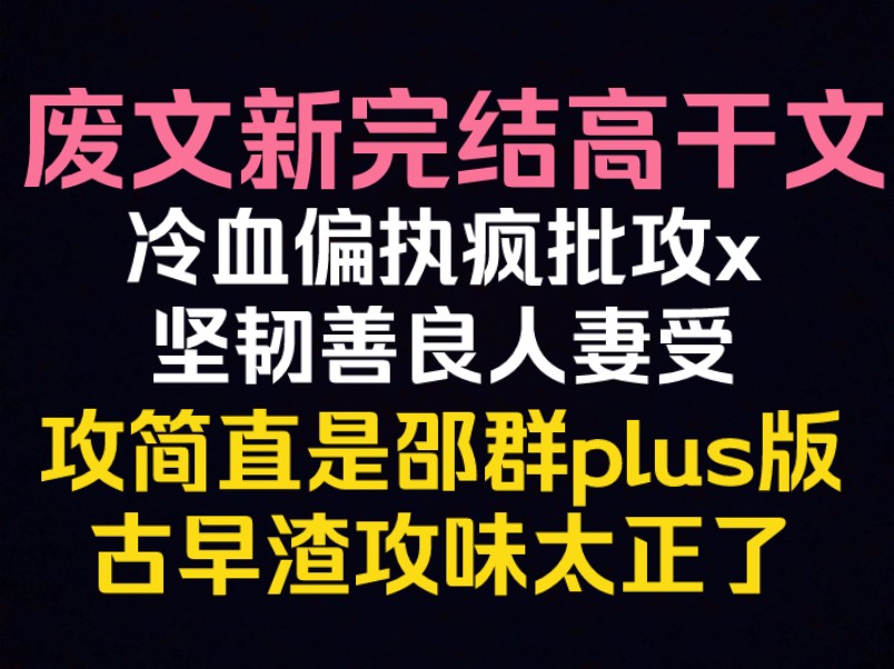 【原耽推文】我惊!2024年了还有高/干文横空出世!古早渣攻味儿扑面而来!哔哩哔哩bilibili