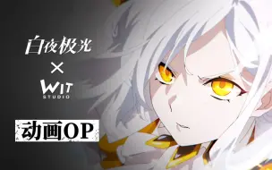 Download Video: 全球首发「启航测试动画OP」白夜极光×Wit Studio