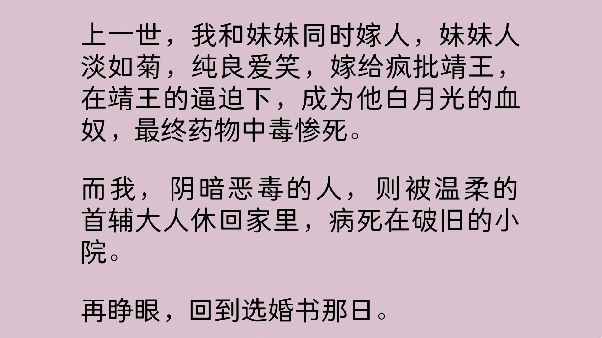 前世,我和妹妹同时嫁人,妹妹人淡如菊,纯良爱笑,嫁给疯批靖王,在靖王的逼迫下,成为他白月光的血奴,最终药物中毒惨死.而我,阴暗恶毒的人,则....