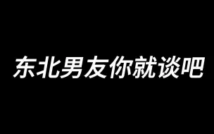 Download Video: 东北男友你就谈吧，一谈一个不吱声