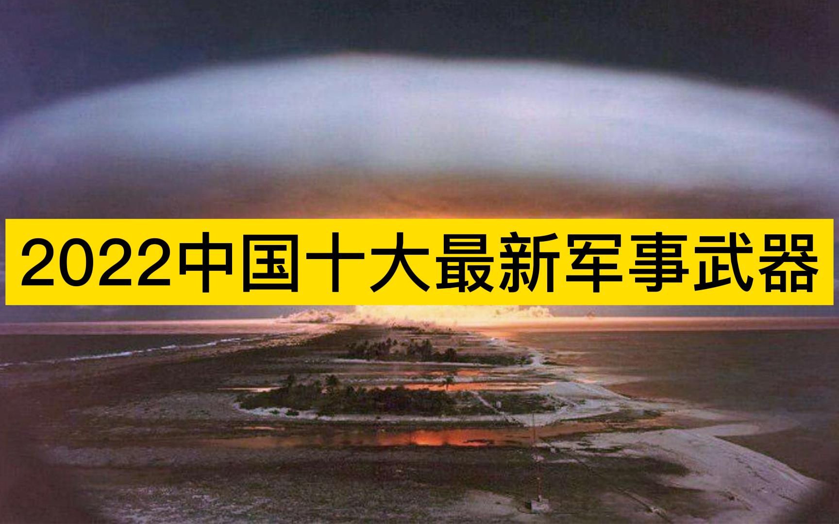 2022年中国十大最新军事武器,N2爆弹、东风41、东风ZF分列前三哔哩哔哩bilibili