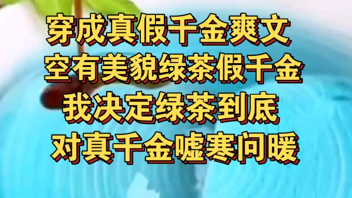 [图]穿成真假千金文里空有美貌绿茶假千金，我决定绿茶到底，对真千金嘘寒问暖