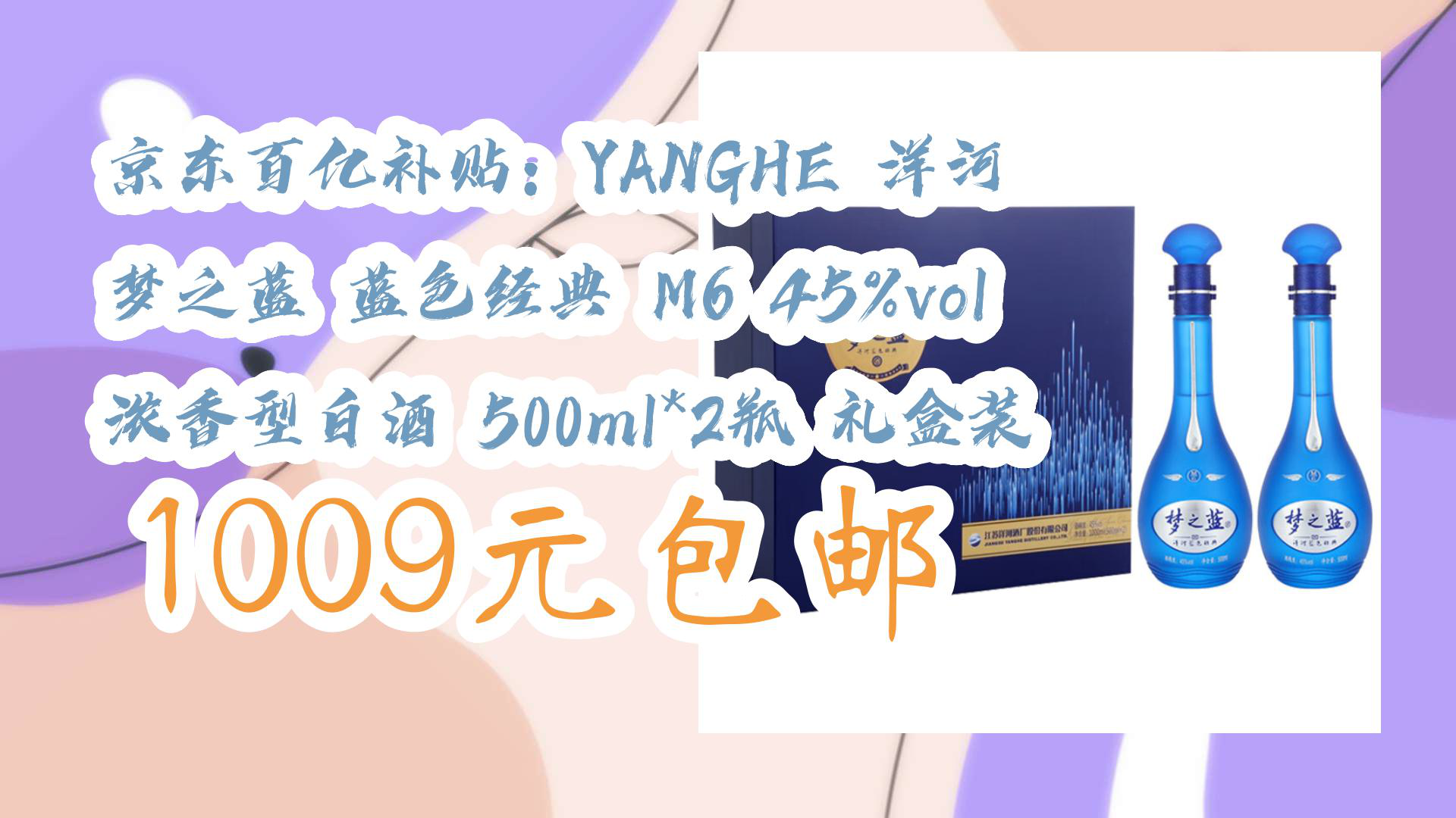 【京东】京东百亿补贴:YANGHE 洋河 梦之蓝 蓝色经典 M6 45%vol 浓香型白酒 500ml*2瓶 礼盒装 1009元包邮哔哩哔哩bilibili