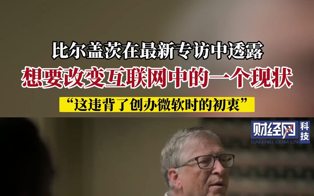 比尔盖茨在最新专访中透露,想要改变互联网中的一个现状.哔哩哔哩bilibili