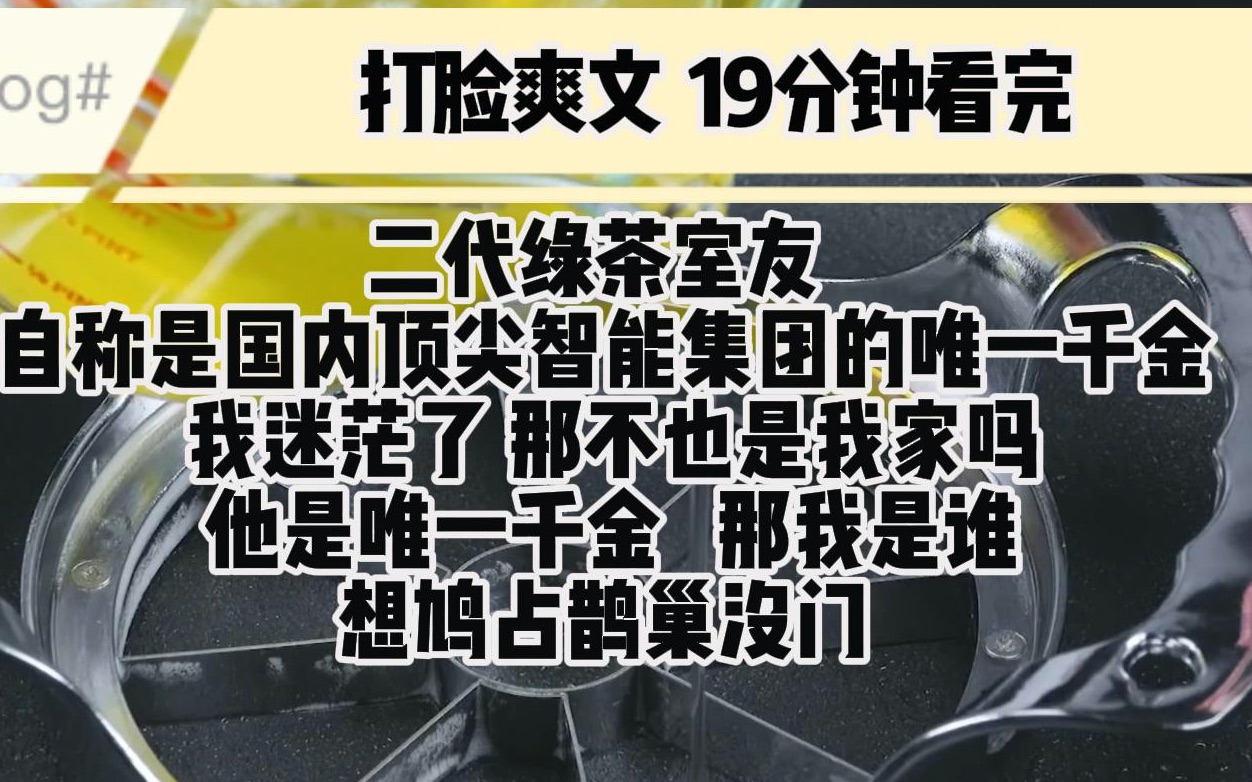 [图](完结文)打脸爽文 二代绿茶室友 自称是国内顶尖智能集团的唯一千金 我迷茫了 那不也是我家吗  他是