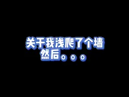 Download Video: 【蓝迷】关于我浅爬了个墙，然后。。。