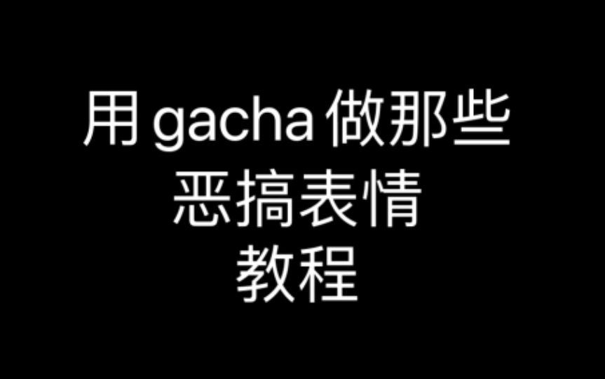 【gacha教程】我手把手教你做恶搞表情哔哩哔哩bilibili