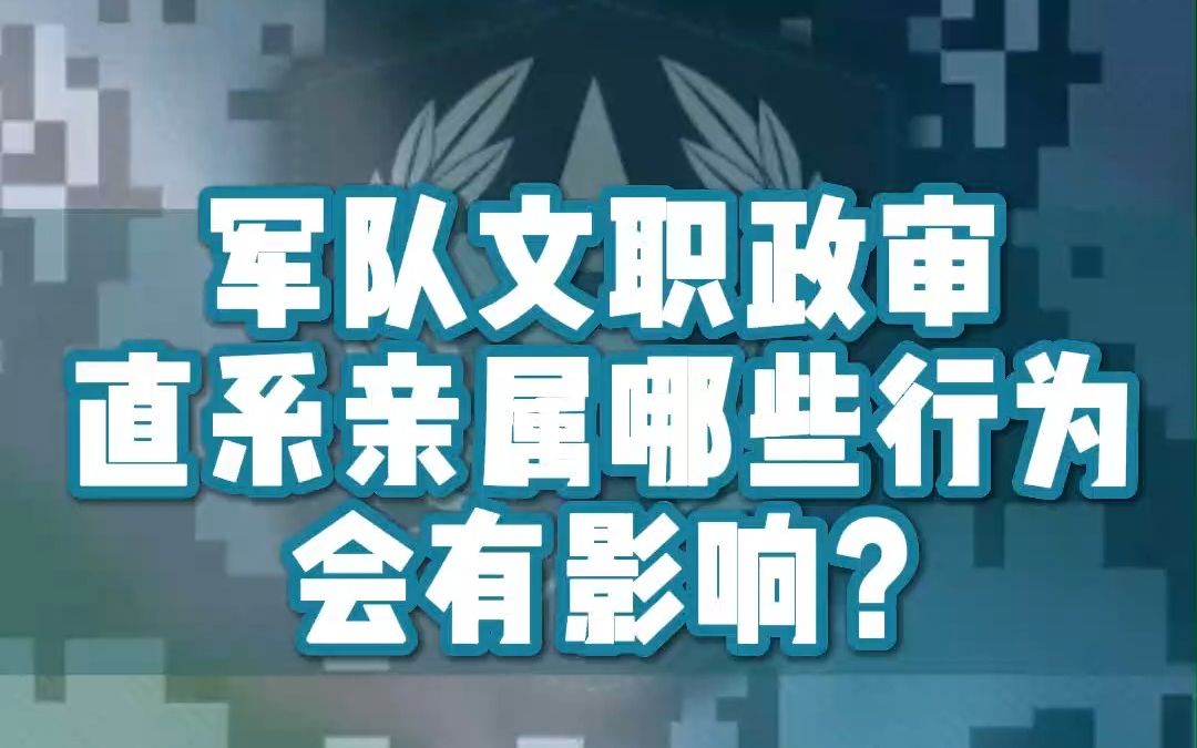 军队文职政审,直系亲属哪些行为会有影响?哔哩哔哩bilibili