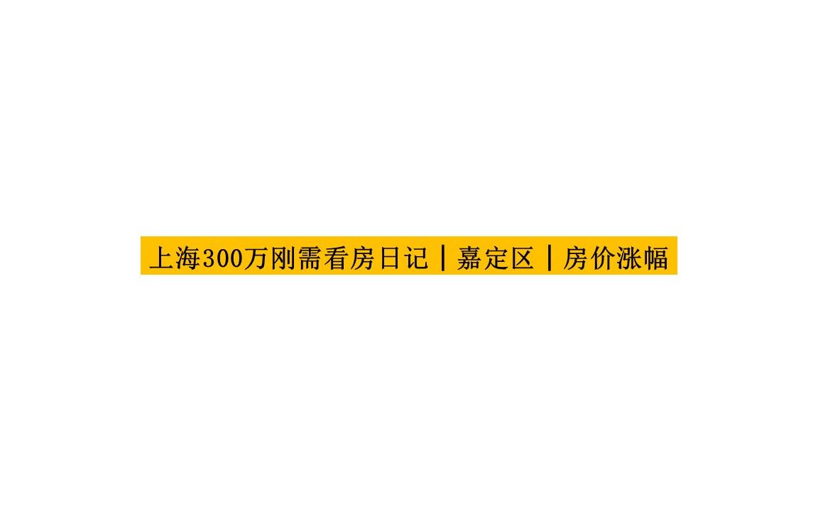 2021上海300万二手房看房日记│嘉定区房价涨幅(下)哔哩哔哩bilibili